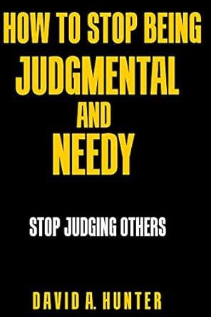 How to Stop Being Judgmental and Needy: Stop Judging Others eBook ...