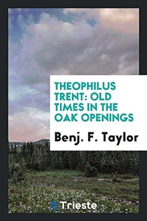 Theophilus Trent: Old Times in the Oak Openings : Taylor, Benj F ...