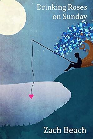 Drinking Roses on Sunday: 10,000 words to open the heart eBook : Beach ...