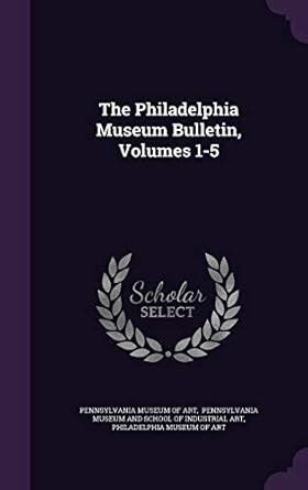 The Philadelphia Museum Bulletin, Volumes 1-5 : Pennsylvania Museum of ...