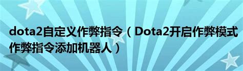 dota2自定义作弊指令（Dota2开启作弊模式作弊指令添加机器人）_文财网