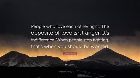 Steven Rowley Quote: “People who love each other fight. The opposite of ...