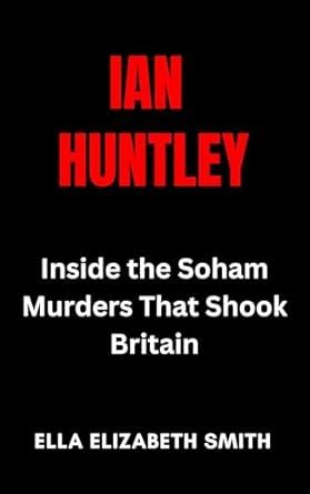 Ian Huntley: Inside the Soham Murders That Shook Britain (British Crime ...