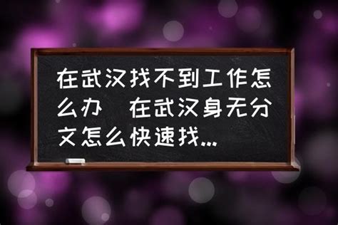 在武汉找不到工作怎么办(在武汉身无分文怎么快速找到工作？) - 酷米网