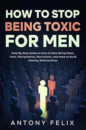How to Stop Being Toxic for Men: Step By Step Guide on How to Stop ...