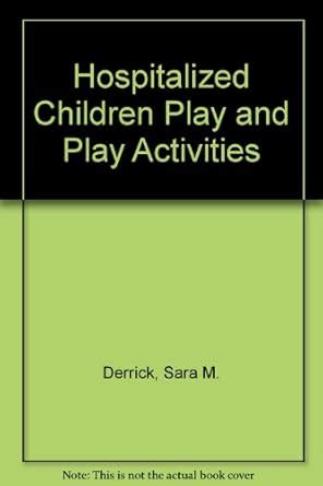 Hospitalized Children Play and Play Activities : Derrick, Sara M ...