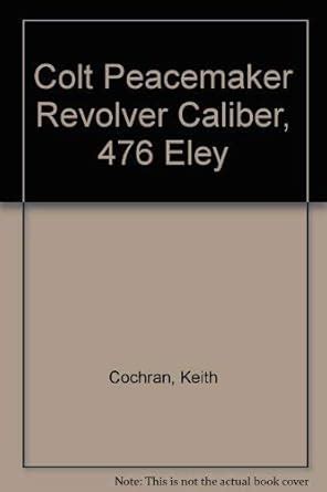 Buy Colt Peacemaker Revolver Caliber, 476 Eley Book Online at Low ...