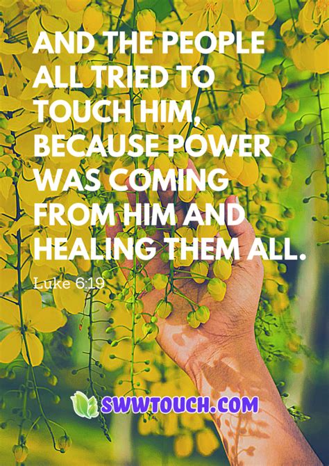 And the people all tried to touch him, because power was coming from ...
