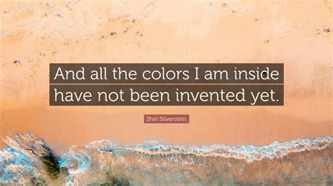 Shel Silverstein Quote: “And all the colors I am inside have not been ...