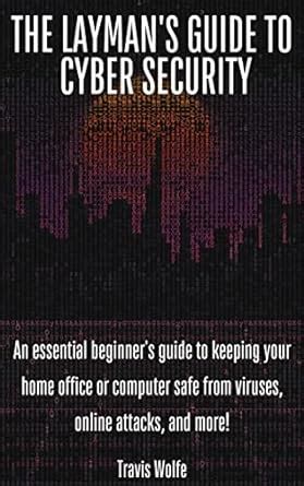The Layman’s Guide to Cybersecurity: An essential beginner’s guide to ...