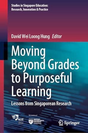 Moving Beyond Grades to Purposeful Learning: Lessons from Singaporean ...