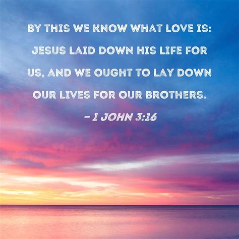 1 John 3:16 By this we know what love is: Jesus laid down His life for ...