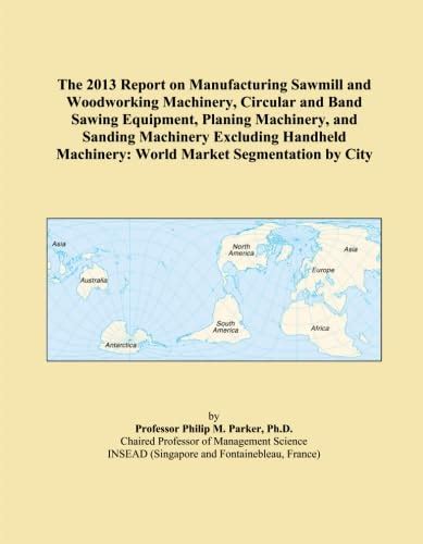 The 2013 Report on Manufacturing Sawmill and Woodworking Machinery ...
