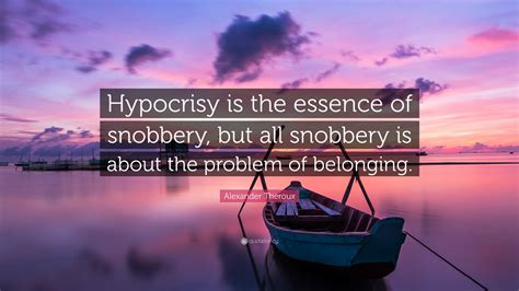 Alexander Theroux Quote: "Hypocrisy is the essence of snobbery, but all ...
