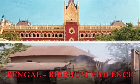 Birbhum Carnage: Calcutta HC Directs Delhi CFSL To Collect Samples From ...