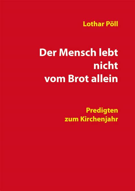 Der Mensch lebt nicht vom Brot allein: Predigten zum Kirchenjahr ...
