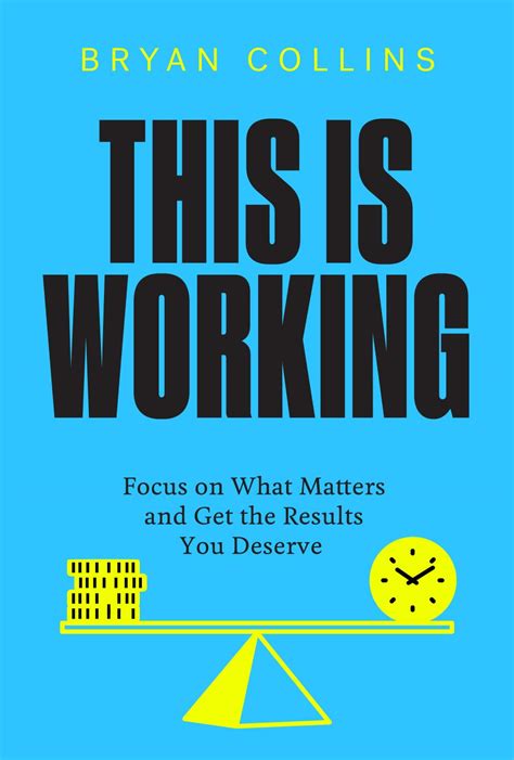 This Is Working: Focus on What Matters and Get the Results You Deserve ...