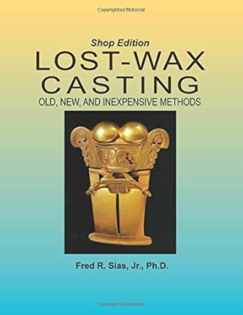 Lost-Wax Casting - Shop Edition: Old, New, and Inexpensive Methods ...