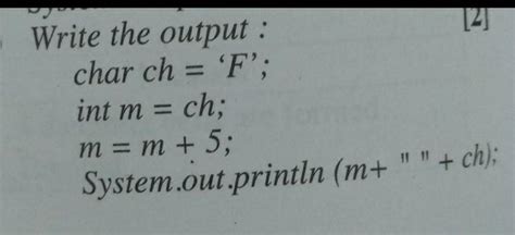 Write the output for the following code snippet char ch=’F’;int m=ch;m ...