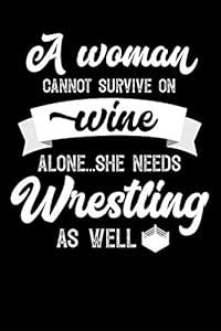 A Woman Cannot Survive On Wine Alone She Needs Wrestling As Well: 100 ...