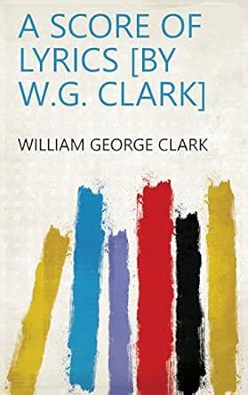 A score of lyrics [by W.G. Clark] eBook : William George Clark: Amazon ...
