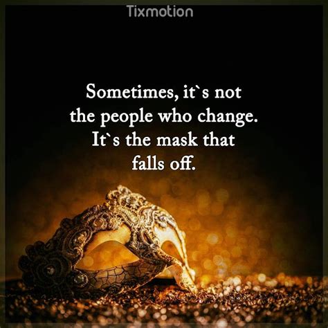 Sometimes, it's not the people who change. It's the mask that falls off.