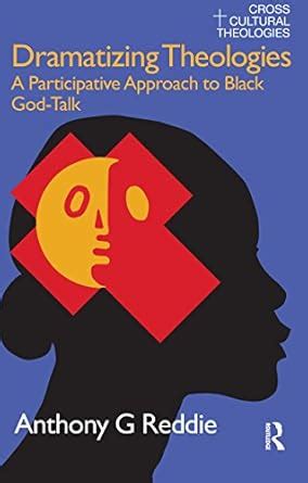Dramatizing Theologies: A Participative Approach to Black God-Talk ...