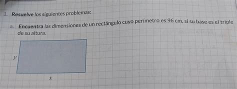 Resuelve los siguientes problemas: a Encuentra las dimensiones de un ...