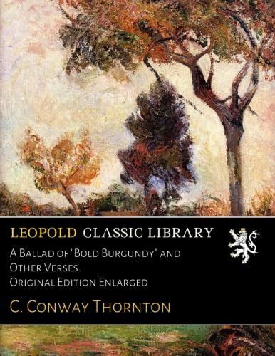 A Ballad of "Bold Burgundy" and Other Verses. Original Edition Enlarged ...