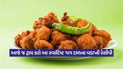 સાંજે ચા સાથે બનાવો 'મગ દાળના વડા'નો સ્વાદિષ્ટ નાસ્તો, દિવસભરનો થાક એક ...
