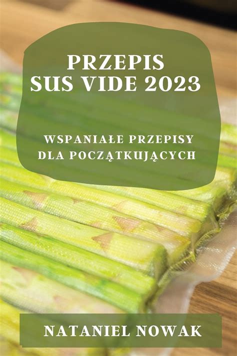 Buy Przepis Sus Vide 2023: Wspaniale Przepisy Dla Początkujących Online ...