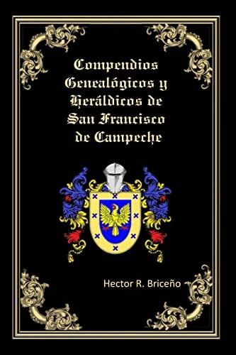 Compendios Genealogicos y Heraldicos de San Francisco de Campeche: 2 ...