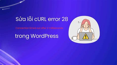 Sửa lỗi cURL error 28: Connection timed out after X milliseconds