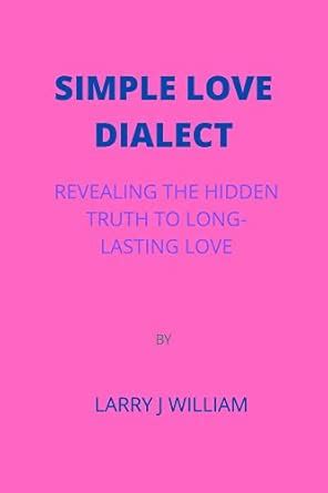 SIMPLE LOVE DIALECT: REVEALING THE HIDDEN TRUTH TO LONG-LASTING LOVE BY ...