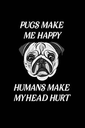 Buy Pugs Make Me Happy Humans Make My Head Hurt: Blank Lined Journal ...