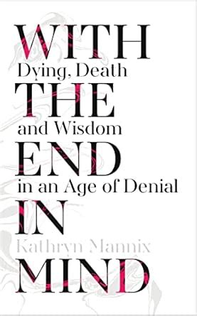 Buy With the End in Mind: Dying, Death and Wisdom in an Age of Denial ...