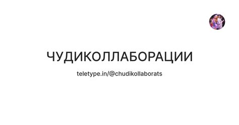 ЧУДИКОЛЛАБОРАЦИИ — Teletype