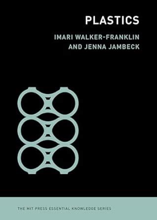 Plastics (The MIT Press Essential Knowledge series) : Walker-Franklin ...