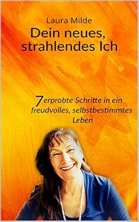 Dein neues, strahlendes ICH: 7 erprobte Schritte in ein freudvolles ...