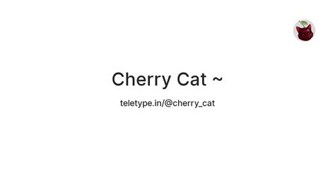 Cherry Cat ~ — Teletype