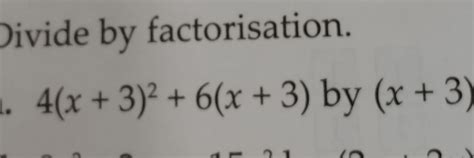 Divide by factorisation:nn1. frac{4(x + 3)^2 + 6(x + 3)}{x + 3} | Filo