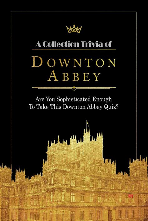 Buy A Collection Trivia of Downton Abbey: Are You Sophisticated Enough ...