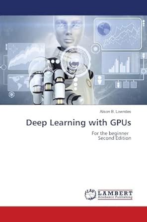 Deep Learning with GPUs : Lowndes, Alison B: Amazon.in: Books