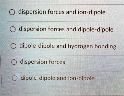 SOLVED: dispersion forces and ion-dipole dispersion forces and dipole-dipole dipole-dipole and ...