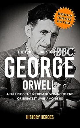George Orwell: A Full Biography From Beginning to End of Greatest Lives ...