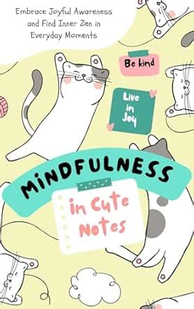Mindfulness in Cute Notes: Embrace Joyful Awareness and Find Inner Zen ...