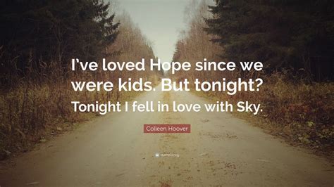 Colleen Hoover Quote: “I’ve loved Hope since we were kids. But tonight ...
