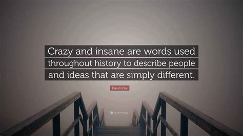 David Icke Quote: “Crazy and insane are words used throughout history ...