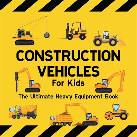 Construction Vehicles For Kids The Ultimate Heavy Equipment Book: 50 ...