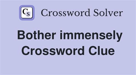 Bother immensely - Crossword Clue Answers - Crossword Solver